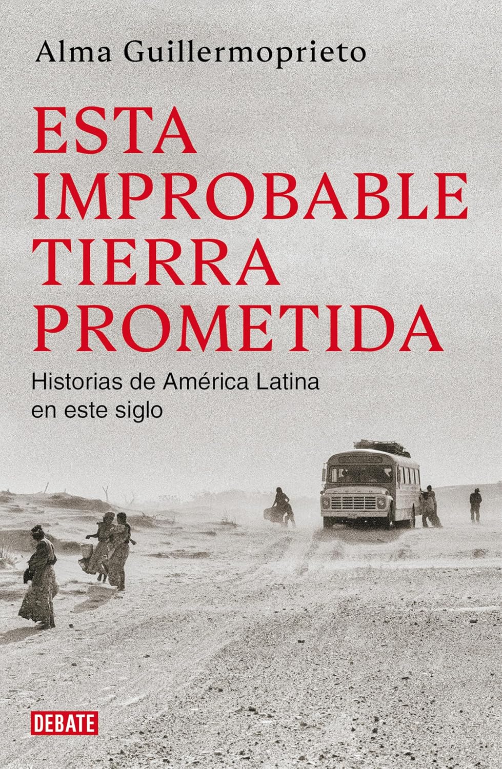Esta improbable tierra prometida - Historias de una vida dedicada al periodismo en Latinoamérica - Alma Guillermoprieto