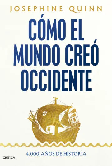 Cómo el mundo creó Occidente: 4.000 años de historia - Josephine Quinn