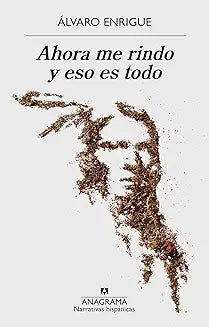 Ahora me rindo y eso es todo -  Álvaro Enrigue