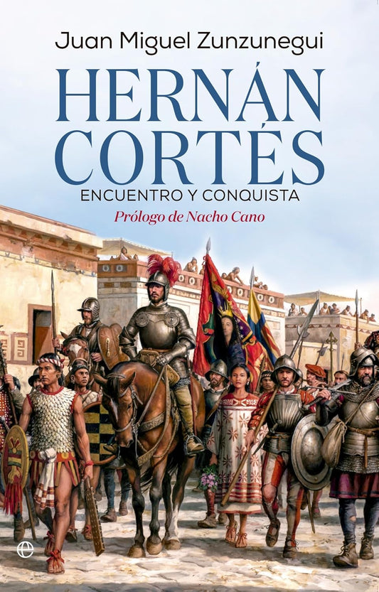Hernán Cortés. Encuentro y conquista - Juan Miguel Zunzunegui