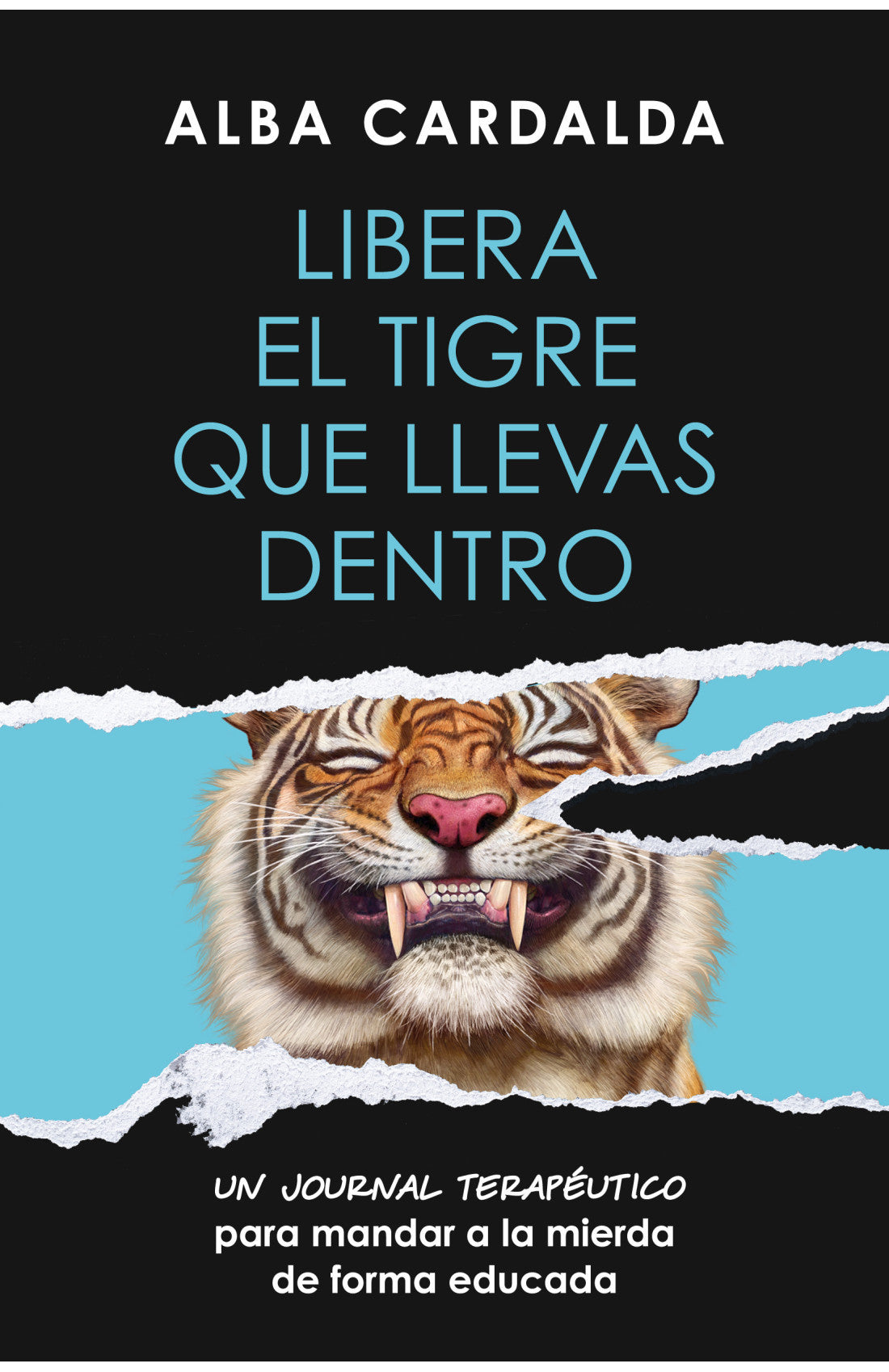 Libera el tigre que llevas dentro- Un journal terapéutico para mandar a la mierda de forma educada  - Alba Cardalda